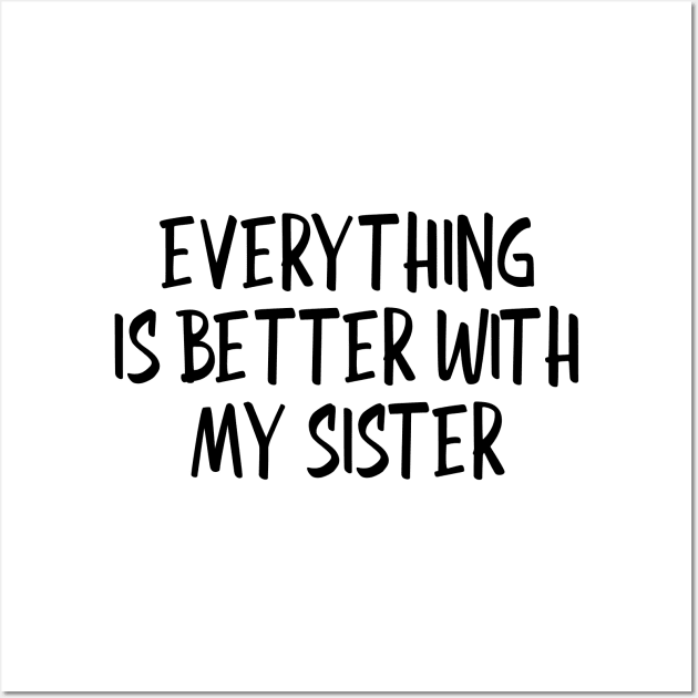 Everything Is Better With My Sister - Family Wall Art by Textee Store